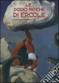 Le dodici fatiche di Ercole. Ediz. illustrata Prezzo Ridotto