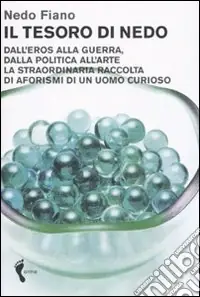 Il tesoro di Nedo. Dall‘eros alla guerra, dalla politica all‘arte. La straordinaria raccolta di aforismi di un uomo curioso Offerta Limitata