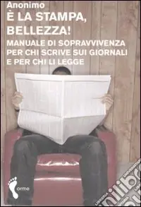 Spedito Oggi E la stampa, bellezza! Manuale di sopravvivenza per chi scrive sui giornali e per chi li legge