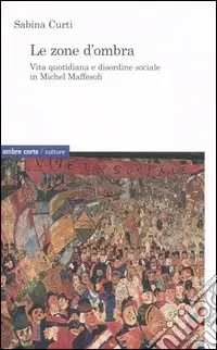 Promozione Esclusiva Le zone d‘ombra. Vita quotidiana e disordine sociale in Michel Maffesoli