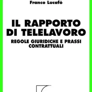 Il rapporto di telelavoro. Regole giuridiche e prassi contrattuali Spedito Oggi