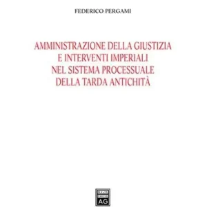 Amministrazione della giustizia e interventi imperiali nel sistema processuale della tarda antichità Subito Disponibile