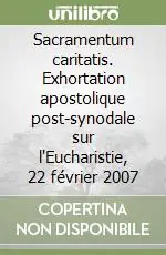 Sacramentum caritatis. Exhortation apostolique post-synodale sur l‘Eucharistie, 22 février 2007 Esclusivo