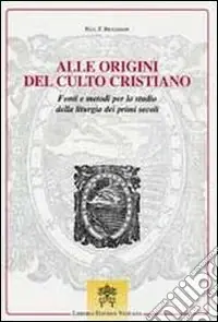 Consegna Rapida Alle origini del culto cristiano. Fonti e metodi per lo studio della liturgia dei primi secoli