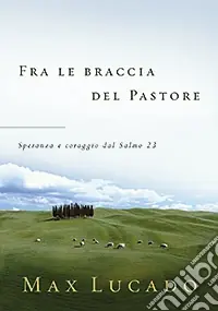 Fra le braccia del pastore. Speranza e coraggio dal Salmo 23 Promozione Esclusiva