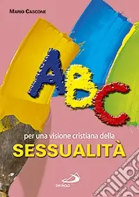 Soddisfatti O Rimborsati ABC. Per una visione cristiana della sessualità
