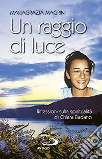 Ordina Subito Un raggio di luce. Riflessioni sulla spiritualità di Chiara Badano