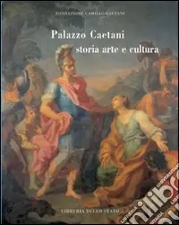 Palazzo Caetani. Storia, arte e cultura. Ediz. illustrata Promozione Esclusiva
