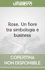 Rose. Un fiore tra simbologia e business Nuova Collezione