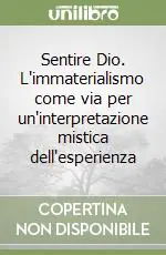 Sentire Dio. L‘immaterialismo come via per un‘interpretazione mistica dell‘esperienza Prezzo Scontato