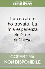 Ho cercato e ho trovato. La mia esperienza di Dio e di Chiesa Bestseller