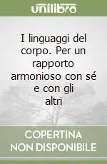 I linguaggi del corpo. Per un rapporto armonioso con sé e con gli altri Prezzo Conveniente