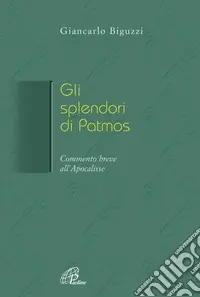 Gli splendori di Patmos. Breve commento all‘Apocalisse Ultimissimo Modello