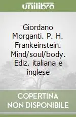 Giordano Morganti. P. H. Frankeinstein. Mind/soul/body. Ediz. italiana e inglese Esclusivo