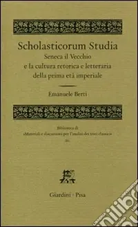 Popolare Scholasticorum studia. Seneca il Vecchio e la cultura retorica e letteraria della prima età imperiale
