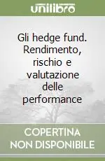 Prezzo Ridotto Gli hedge fund. Rendimento, rischio e valutazione delle performance