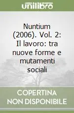 Nuntium (2006). Vol. 2 Il lavoro tra nuove forme e mutamenti sociali Spedito Oggi