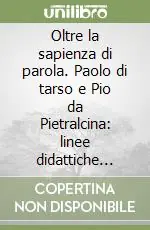 Spedito Oggi Oltre la sapienza di parola. Paolo di tarso e Pio da Pietralcina linee didattiche cristiane tra antichità e novità