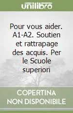 Promozione Esclusiva Pour vous aider. A1-A2. Soutien et rattrapage des acquis. Per le Scuole superiori