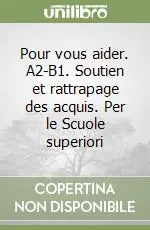 Pour vous aider. A2-B1. Soutien et rattrapage des acquis. Per le Scuole superiori Promozione