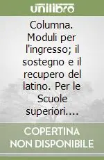Nuovo Arrivo Columna. Moduli per l‘ingresso; il sostegno e il recupero del latino. Per le Scuole superiori. Vol. 2