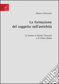 La formazione del soggetto nell‘antichità. La lettura di Michel Foucault e di Pierre Hadot Miglior Prezzo