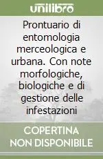 Prontuario di entomologia merceologica e urbana. Con note morfologiche, biologiche e di gestione delle infestazioni Occasione