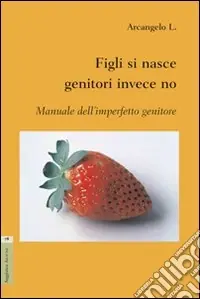 Figli si nasce genitori invece no. Manuale dell‘imperfetto genitore Offerta Lampo