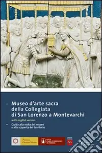 Museo d‘arte sacra della Collegiata di San Lorenzo a Montevarchi. Guida alla visita del museo e alla scoperta del territorio Offerta Lampo