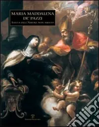 Professionale Maria Maddalena de‘ Pazzi. Santa dell‘amore non amato