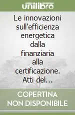 Offerta Le innovazioni sull‘efficienza energetica dalla finanziaria alla certificazione. Atti del Seminario (Firenze, 7 maggio 2007)