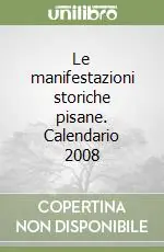 Le manifestazioni storiche pisane. Calendario 2008 Economico