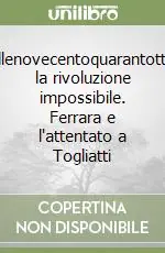 Millenovecentoquarantotto, la rivoluzione impossibile. Ferrara e l‘attentato a Togliatti Soddisfatti O Rimborsati