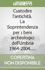 Direttamente Dal Produttore Custodire l‘antichità. La Soprintendenza per i beni archeologici dell‘Umbria 1964-2004. Ediz. illustrata
