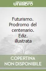 Offerta Futurismo. Prodromo del centenario. Ediz. illustrata