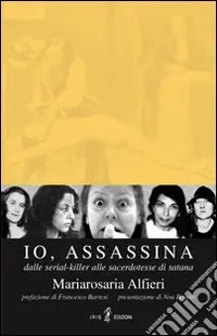 Quantità Limitata Io, assassina. Dalle serial killer alle sacerdotesse di Satana
