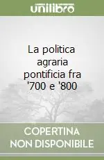 La politica agraria pontificia fra ‘700 e ‘800 Nuovo Arrivo