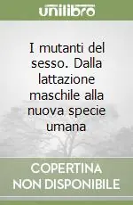 I mutanti del sesso. Dalla lattazione maschile alla nuova specie umana Compra Adesso