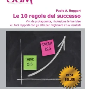 Ordina Subito Le 10 regole del successo. Vivi da protagonista, rivoluziona le tue idee e i tuoi rapporti con gli altri per migliorare i tuoi risultati