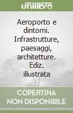 Subito Disponibile Aeroporto e dintorni. Infrastrutture, paesaggi, architetture. Ediz. illustrata