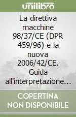 Reso Gratuito La direttiva macchine 98/37/CE (DPR 459/96) e la nuova 2006/42/CE. Guida all‘interpretazione e all‘applicazione della direttiva macchine. Con CD-ROM