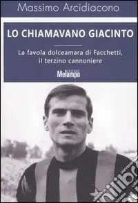 Prezzo Basso Lo chiamavano Giacinto. La favola dolceamara di Facchetti, il terzino cannoniere