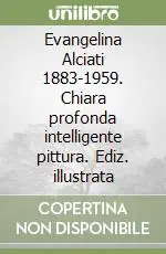Nuovo Arrivo Evangelina Alciati 1883-1959. Chiara profonda intelligente pittura. Ediz. illustrata