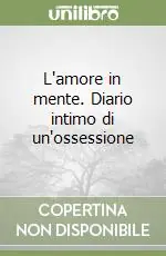 L‘amore in mente. Diario intimo di un‘ossessione Prezzo Di Fabbrica