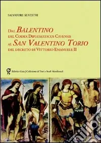 Dal Balentino del Codex Diplomaticus Cavensis al San Valentino Torio del decreto di Vittorio Emanuele II Popolare