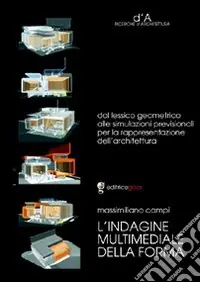 Subito Disponibile L‘indagine multimediale della forma. Dal lessico geometrico alle simulazioni previsionali per la rappresentazione dell‘architettura