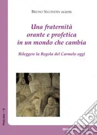 Una fraternità orante in un mondo che cambia. Rileggere la Regola del Carmelo oggi Super Prezzo