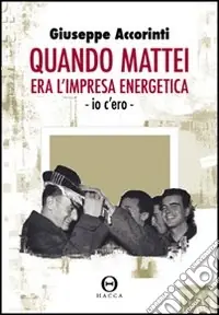 Economico Quando Mattei era l‘impresa eneregetica. Io c‘ero