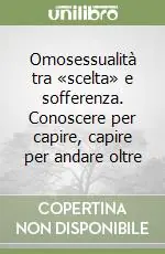 Professionale Omosessualità tra «scelta» e sofferenza. Conoscere per capire, capire per andare oltre