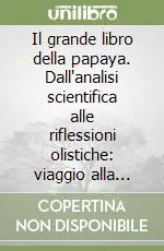 Il grande libro della papaya. Dall‘analisi scientifica alle riflessioni olistiche viaggio alla scoperta di un frutto straordinario Più Venduto